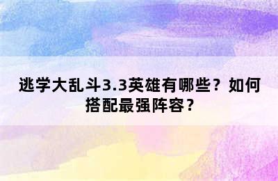 逃学大乱斗3.3英雄有哪些？如何搭配最强阵容？