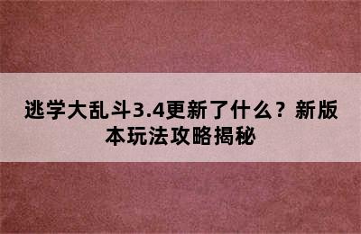 逃学大乱斗3.4更新了什么？新版本玩法攻略揭秘