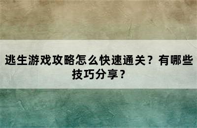 逃生游戏攻略怎么快速通关？有哪些技巧分享？