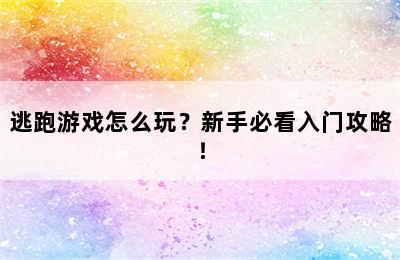 逃跑游戏怎么玩？新手必看入门攻略！