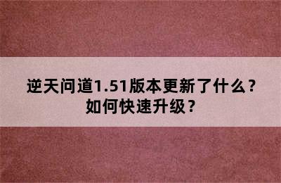 逆天问道1.51版本更新了什么？如何快速升级？