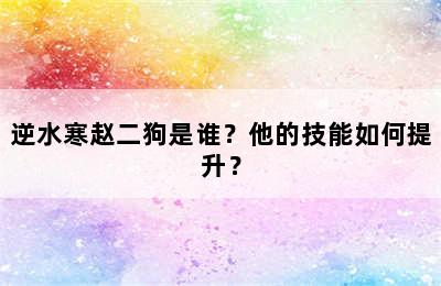 逆水寒赵二狗是谁？他的技能如何提升？