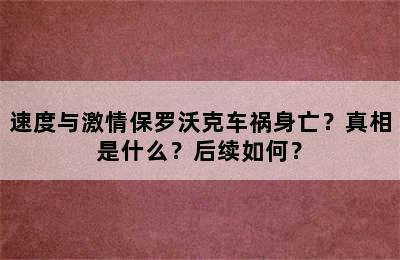 速度与激情保罗沃克车祸身亡？真相是什么？后续如何？