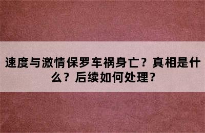 速度与激情保罗车祸身亡？真相是什么？后续如何处理？