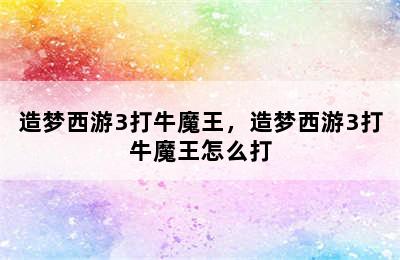 造梦西游3打牛魔王，造梦西游3打牛魔王怎么打