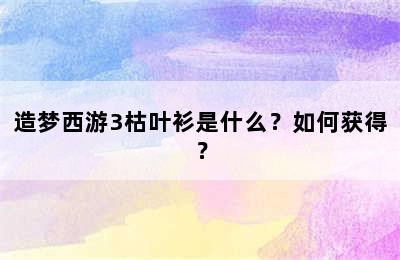 造梦西游3枯叶衫是什么？如何获得？