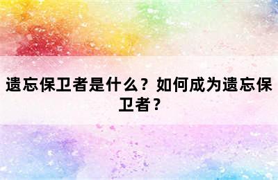 遗忘保卫者是什么？如何成为遗忘保卫者？