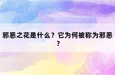 邪恶之花是什么？它为何被称为邪恶？