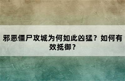 邪恶僵尸攻城为何如此凶猛？如何有效抵御？