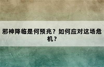 邪神降临是何预兆？如何应对这场危机？