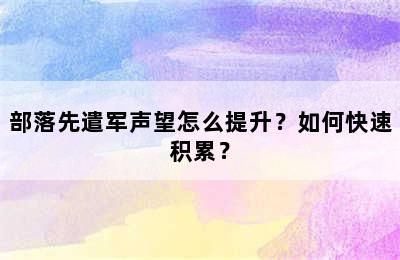 部落先遣军声望怎么提升？如何快速积累？