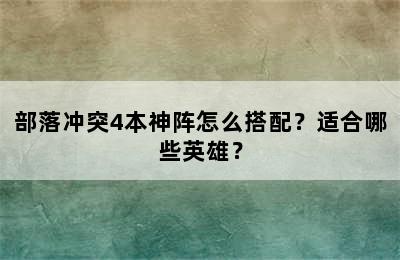 部落冲突4本神阵怎么搭配？适合哪些英雄？