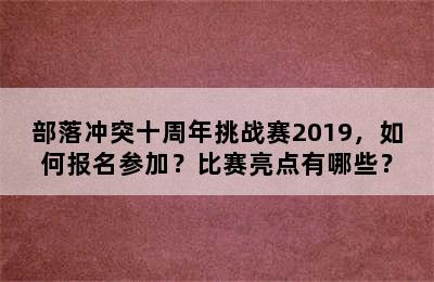 部落冲突十周年挑战赛2019，如何报名参加？比赛亮点有哪些？