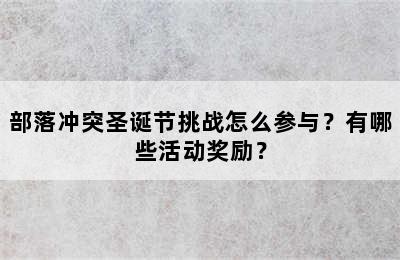 部落冲突圣诞节挑战怎么参与？有哪些活动奖励？