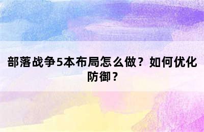 部落战争5本布局怎么做？如何优化防御？