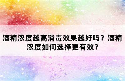 酒精浓度越高消毒效果越好吗？酒精浓度如何选择更有效？