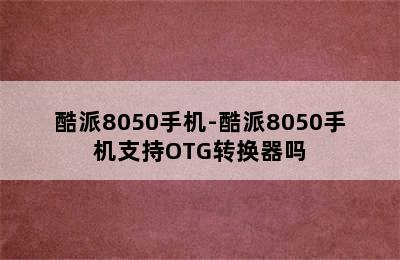 酷派8050手机-酷派8050手机支持OTG转换器吗