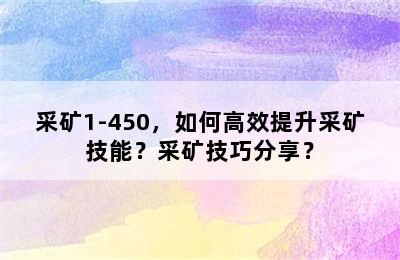 采矿1-450，如何高效提升采矿技能？采矿技巧分享？