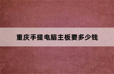 重庆手提电脑主板要多少钱