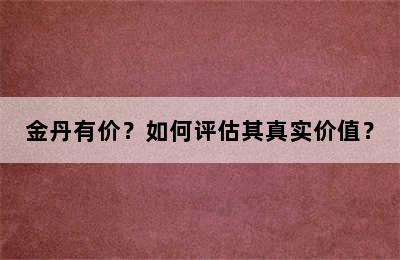 金丹有价？如何评估其真实价值？