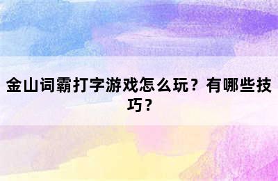 金山词霸打字游戏怎么玩？有哪些技巧？