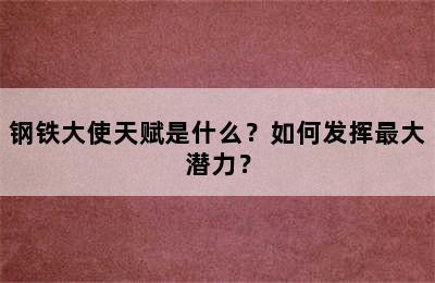 钢铁大使天赋是什么？如何发挥最大潜力？