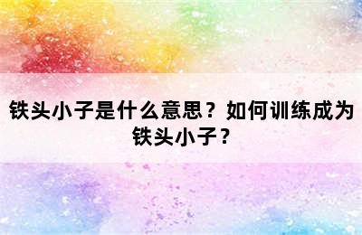 铁头小子是什么意思？如何训练成为铁头小子？