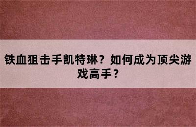 铁血狙击手凯特琳？如何成为顶尖游戏高手？