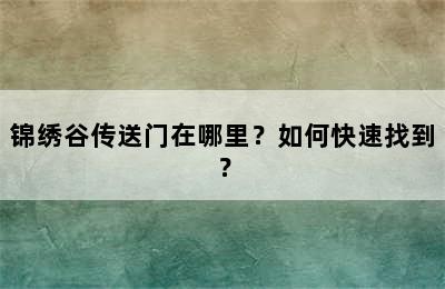 锦绣谷传送门在哪里？如何快速找到？