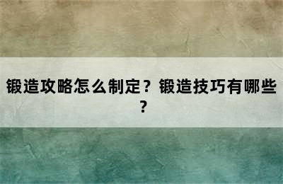 锻造攻略怎么制定？锻造技巧有哪些？