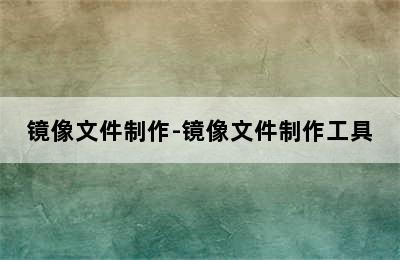 镜像文件制作-镜像文件制作工具