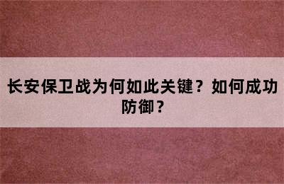 长安保卫战为何如此关键？如何成功防御？