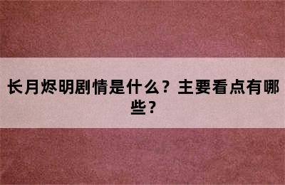 长月烬明剧情是什么？主要看点有哪些？