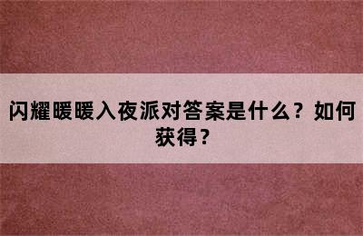 闪耀暖暖入夜派对答案是什么？如何获得？