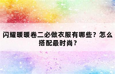 闪耀暖暖卷二必做衣服有哪些？怎么搭配最时尚？