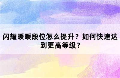 闪耀暖暖段位怎么提升？如何快速达到更高等级？