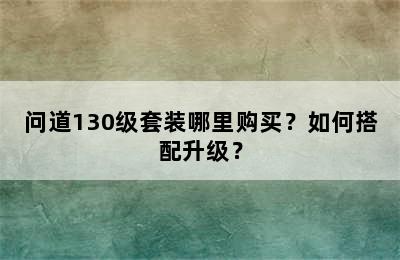 问道130级套装哪里购买？如何搭配升级？