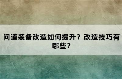 问道装备改造如何提升？改造技巧有哪些？