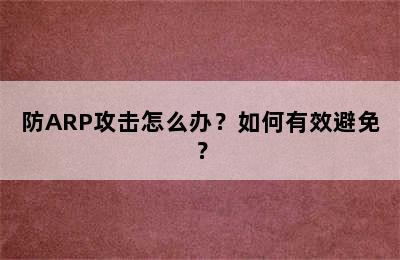 防ARP攻击怎么办？如何有效避免？