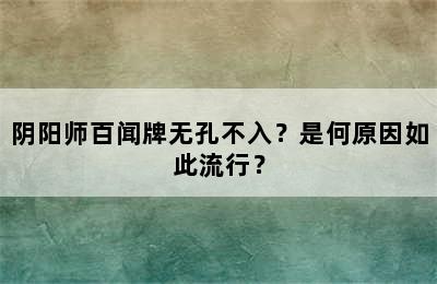 阴阳师百闻牌无孔不入？是何原因如此流行？