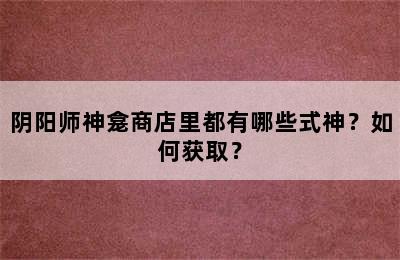 阴阳师神龛商店里都有哪些式神？如何获取？