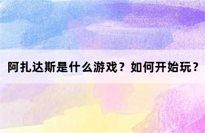 阿扎达斯是什么游戏？如何开始玩？