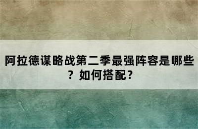 阿拉德谋略战第二季最强阵容是哪些？如何搭配？