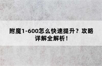 附魔1-600怎么快速提升？攻略详解全解析！