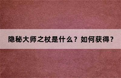 隐秘大师之杖是什么？如何获得？