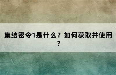 集结密令1是什么？如何获取并使用？