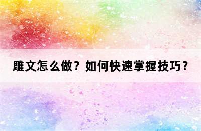 雕文怎么做？如何快速掌握技巧？