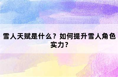 雪人天赋是什么？如何提升雪人角色实力？