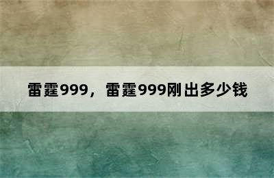 雷霆999，雷霆999刚出多少钱