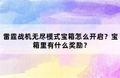 雷霆战机无尽模式宝箱怎么开启？宝箱里有什么奖励？